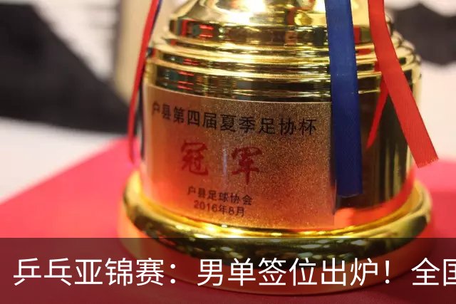 乒乓亚锦赛：男单签位出炉！全国冠军或战张本，两人与松岛同区